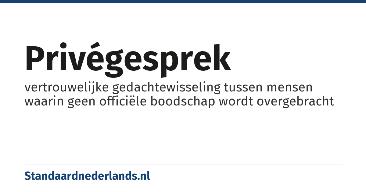 privégesprek: vertrouwelijke gedachtewisseling tussen mensen waarin geen officiële boodschap wordt overgebracht