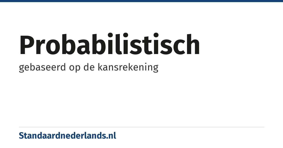 probabilistisch: gebaseerd op de kansrekening