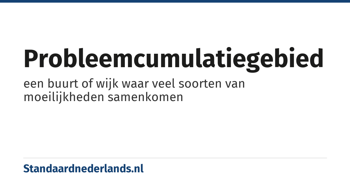 probleemcumulatiegebied: een buurt of wijk waar veel soorten van moeilijkheden samenkomen