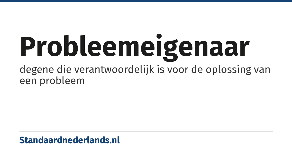 probleemeigenaar: degene die verantwoordelijk is voor de oplossing van een probleem