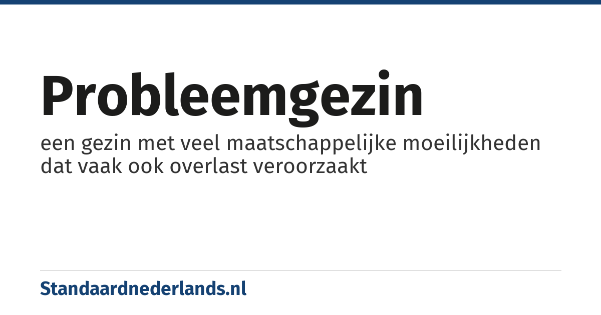 probleemgezin: een gezin met veel maatschappelijke moeilijkheden dat vaak ook overlast veroorzaakt