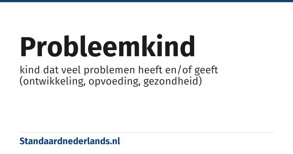 probleemkind: kind dat veel problemen heeft en/of geeft (ontwikkeling, opvoeding, gezondheid)
