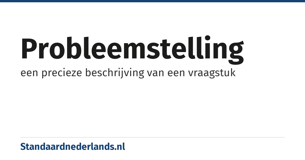 probleemstelling: een precieze beschrijving van een vraagstuk