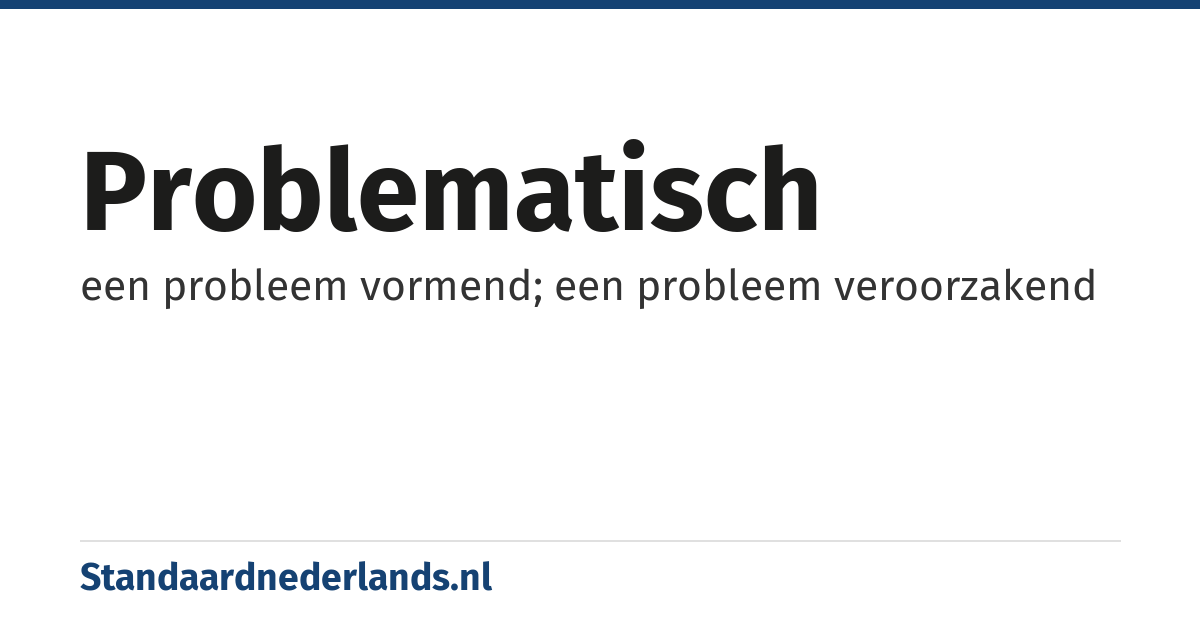 problematisch: een probleem vormend; een probleem veroorzakend