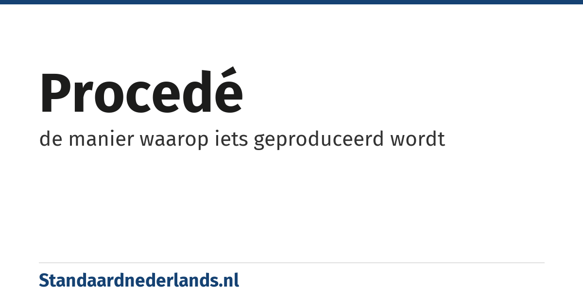 procedé: de manier waarop iets geproduceerd wordt