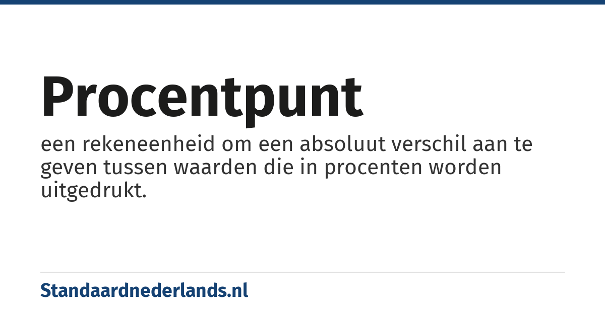procentpunt: een rekeneenheid om een absoluut verschil aan te geven tussen waarden die in procenten worden uitgedrukt.