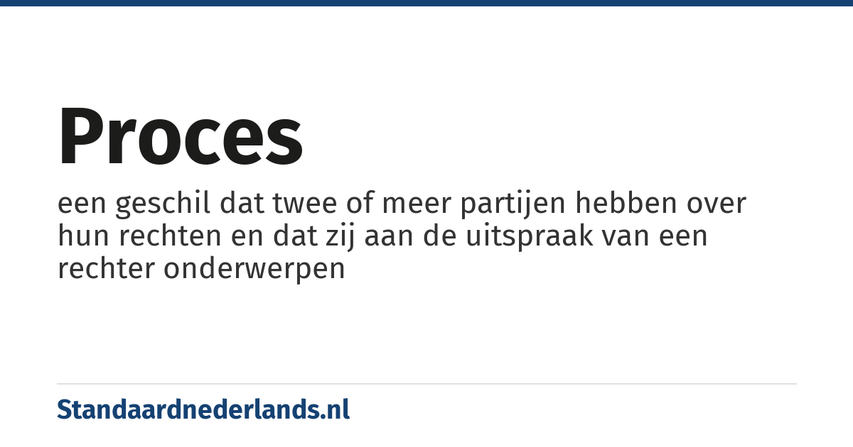 proces: een geschil dat twee of meer partijen hebben over hun rechten en dat zij aan de uitspraak van een rechter onderwerpen