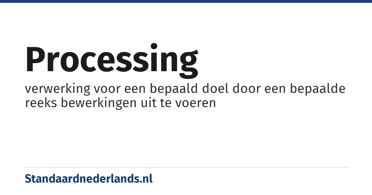 processing: verwerking voor een bepaald doel door een bepaalde reeks bewerkingen uit te voeren