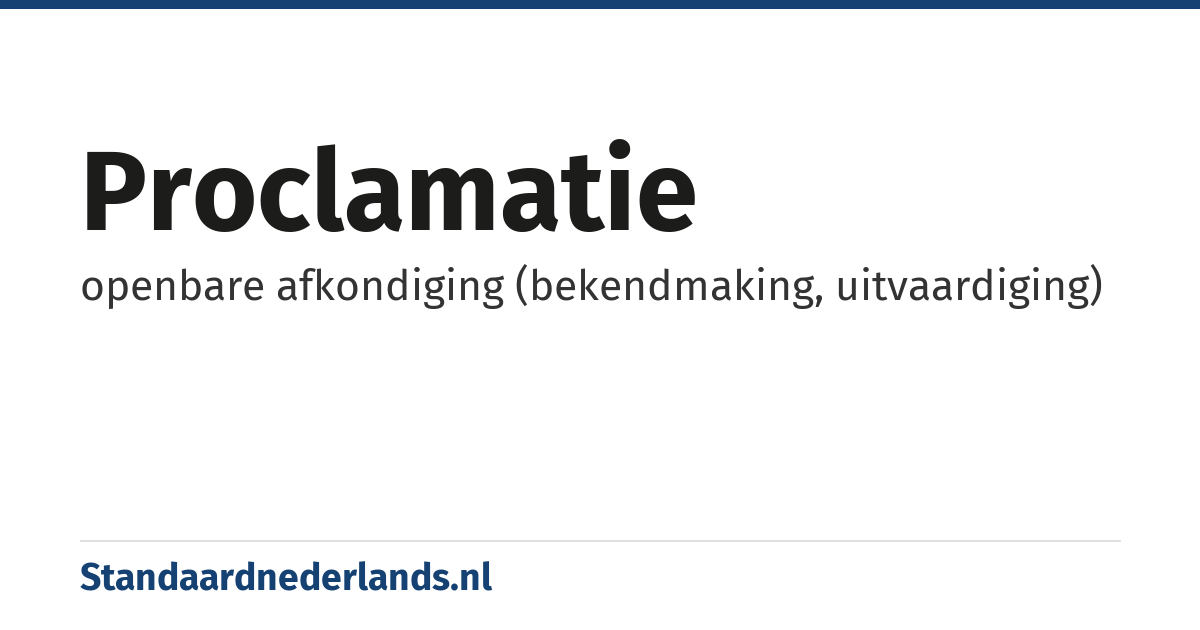 proclamatie: openbare afkondiging (bekendmaking, uitvaardiging)