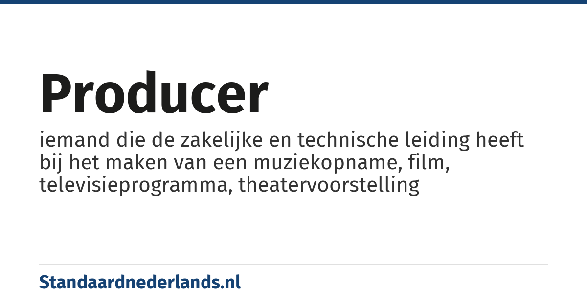 producer: iemand die de zakelijke en technische leiding heeft bij het maken van een muziekopname, film, televisieprogramma, theatervoorstelling