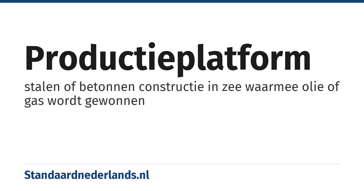 productieplatform: stalen of betonnen constructie in zee waarmee olie of gas wordt gewonnen