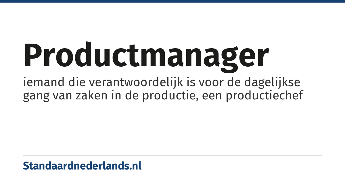 productmanager: iemand die verantwoordelijk is voor de dagelijkse gang van zaken in de productie, een productiechef