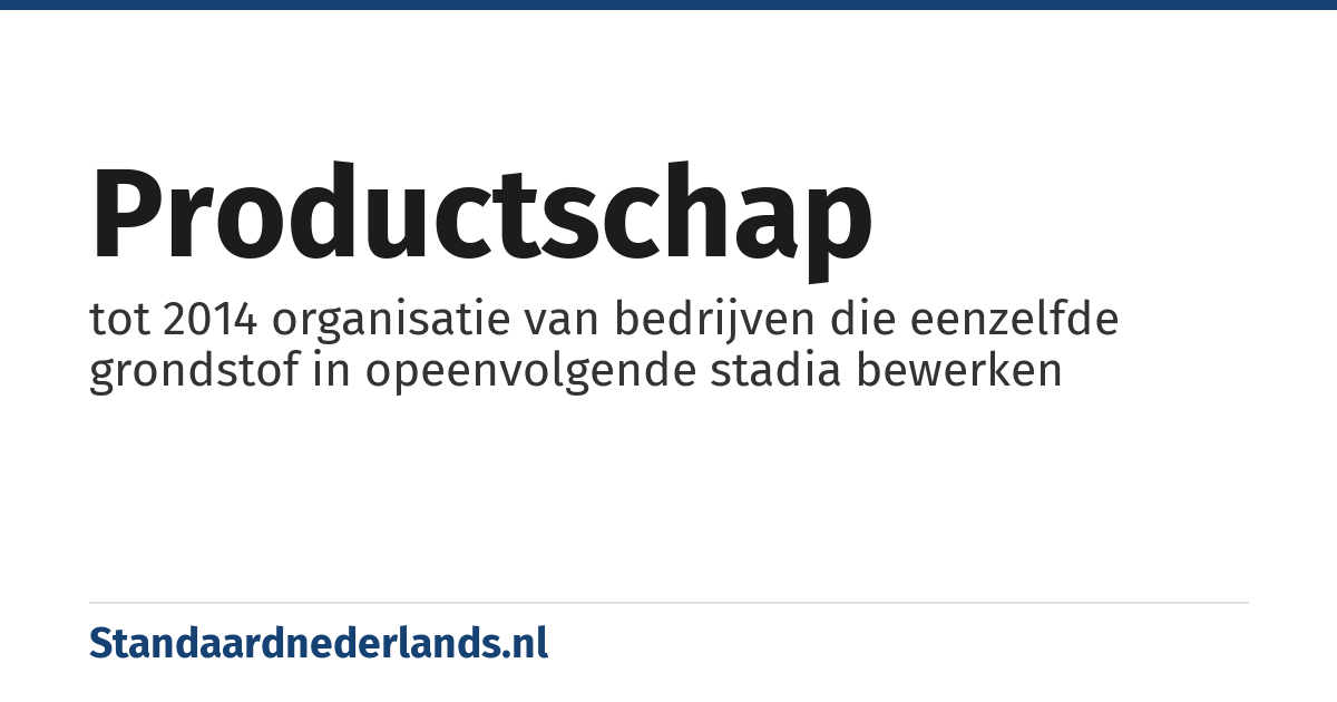 productschap: tot 2014 organisatie van bedrijven die eenzelfde grondstof in opeenvolgende stadia bewerken