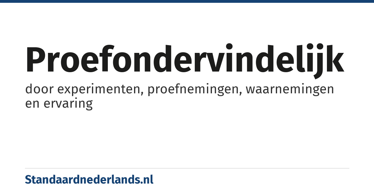 proefondervindelijk: door experimenten, proefnemingen, waarnemingen en ervaring