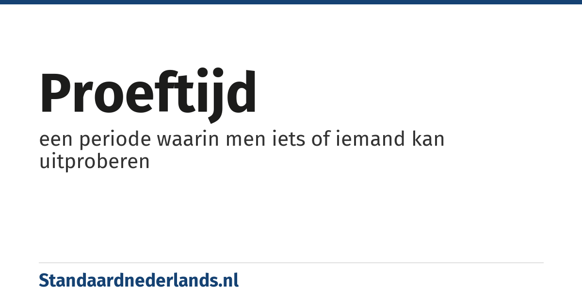 proeftijd: een periode waarin men iets of iemand kan uitproberen