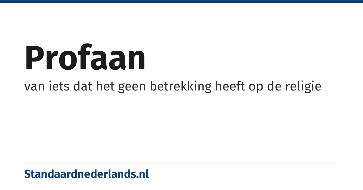 profaan: van iets dat het geen betrekking heeft op de religie