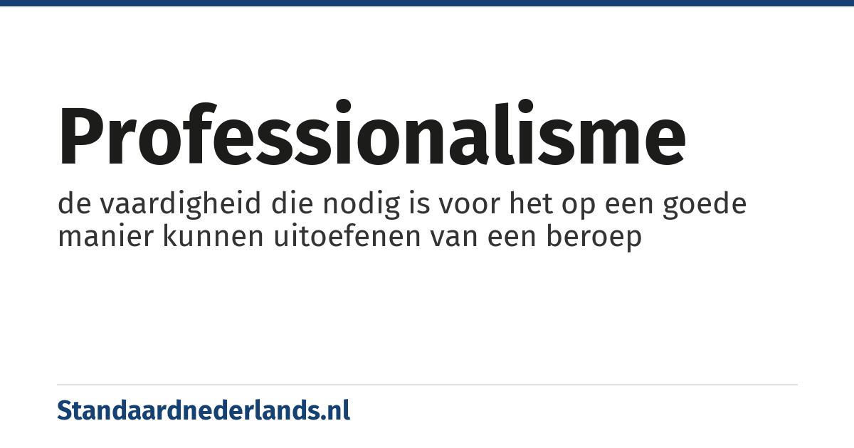 professionalisme: de vaardigheid die nodig is voor het op een goede manier kunnen uitoefenen van een beroep