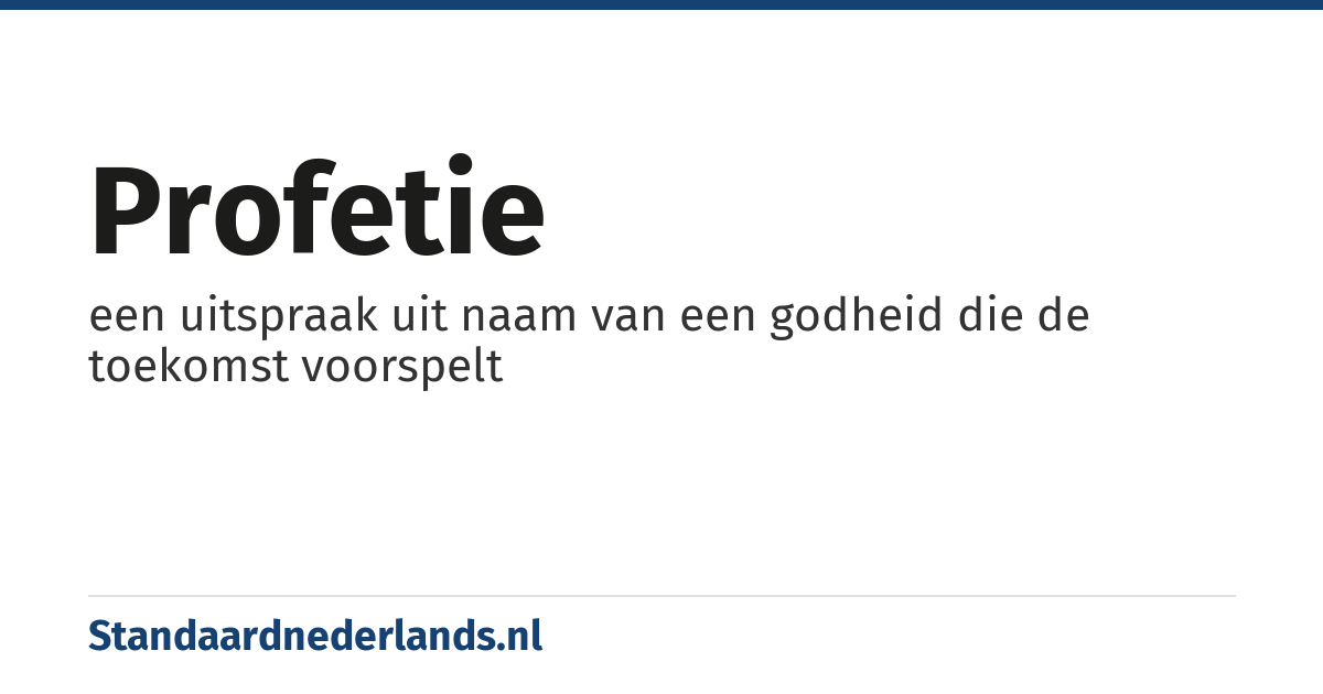profetie: een uitspraak uit naam van een godheid die de toekomst voorspelt