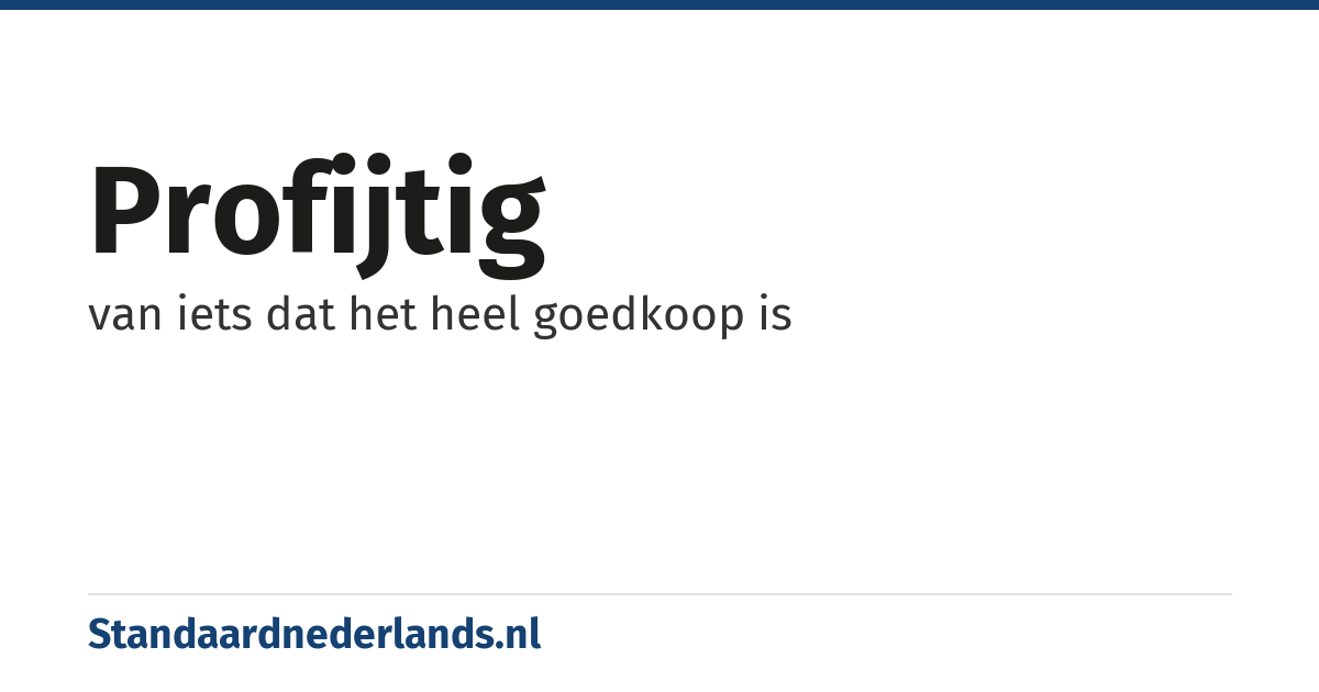 profijtig: van iets dat het heel goedkoop is