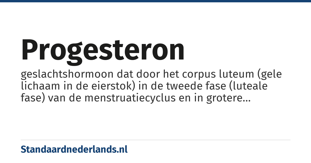 progesteron: geslachtshormoon dat door het corpus luteum (gele lichaam in de eierstok) in de tweede fase (luteale fase) van de menstruatiecyclus en in grotere hoeveelheden tijdens de zwangerschap door de placenta wordt geproduceerd