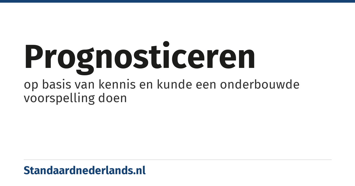 prognosticeren: op basis van kennis en kunde een onderbouwde voorspelling doen