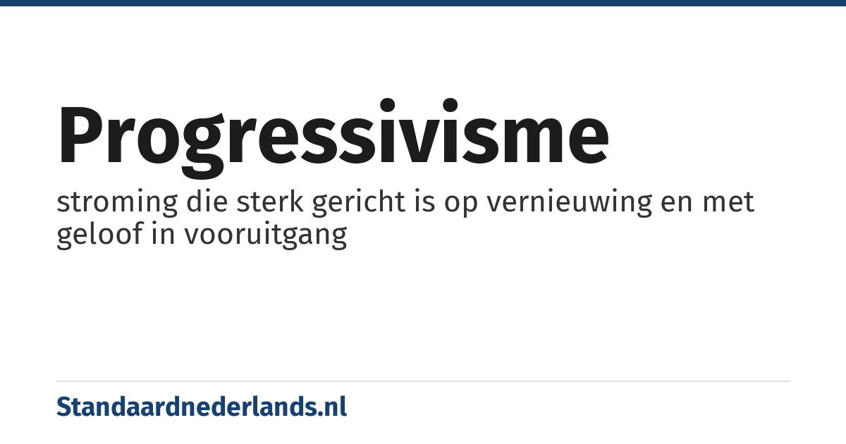 progressivisme: stroming die sterk gericht is op vernieuwing en met geloof in vooruitgang