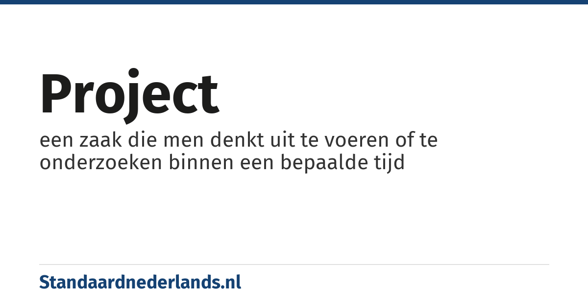 project: een zaak die men denkt uit te voeren of te onderzoeken binnen een bepaalde tijd