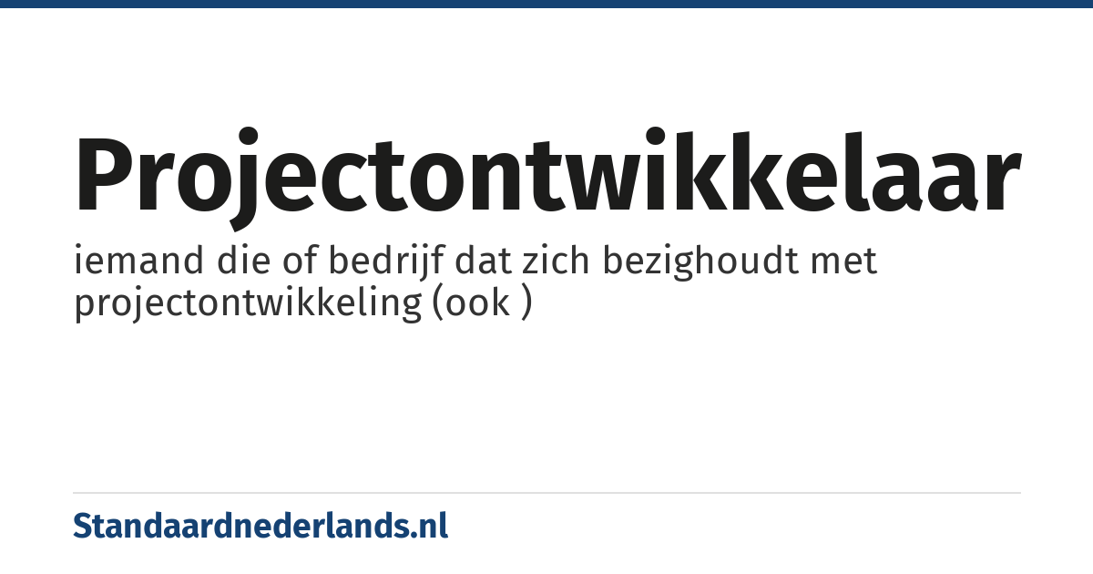 projectontwikkelaar: iemand die of bedrijf dat zich bezighoudt met projectontwikkeling (ook )