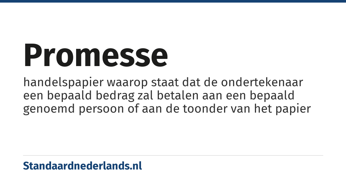 promesse: handelspapier waarop staat dat de ondertekenaar een bepaald bedrag zal betalen aan een bepaald genoemd persoon of aan de toonder van het papier