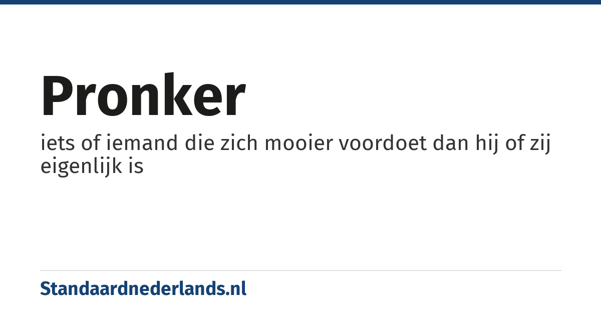 pronker: iets of iemand die zich mooier voordoet dan hij of zij eigenlijk is