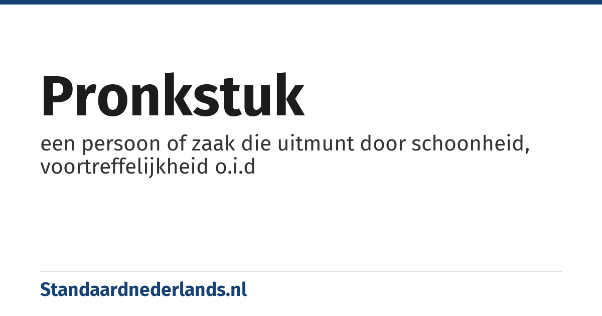 pronkstuk: een persoon of zaak die uitmunt door schoonheid, voortreffelijkheid o.i.d