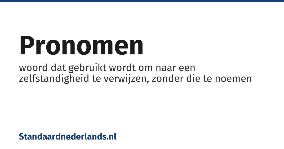 pronomen: woord dat gebruikt wordt om naar een zelfstandigheid te verwijzen, zonder die te noemen