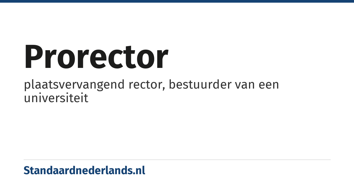 prorector: plaatsvervangend rector, bestuurder van een universiteit