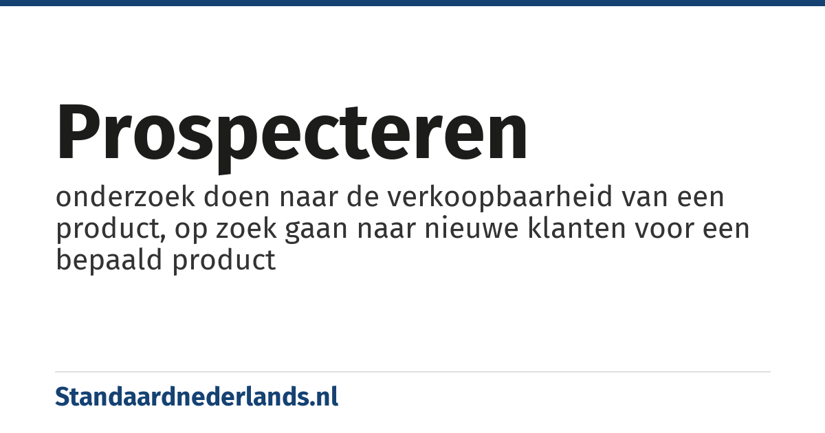 prospecteren: onderzoek doen naar de verkoopbaarheid van een product, op zoek gaan naar nieuwe klanten voor een bepaald product