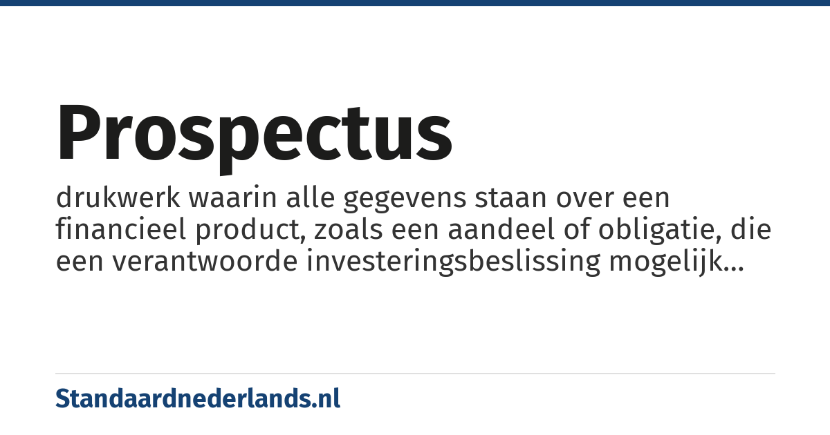 prospectus: drukwerk waarin alle gegevens staan over een financieel product, zoals een aandeel of obligatie, die een verantwoorde investeringsbeslissing mogelijk maken