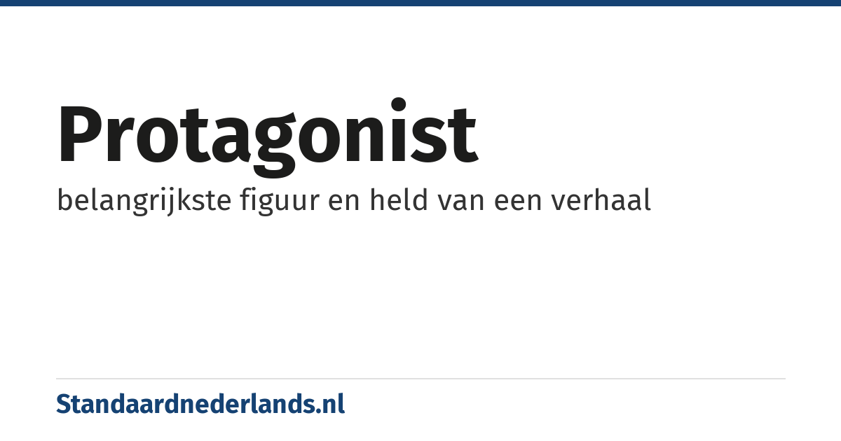 protagonist: belangrijkste figuur en held van een verhaal