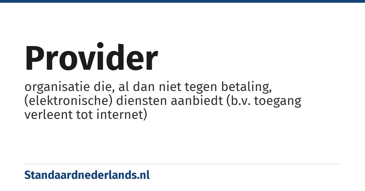 provider: organisatie die, al dan niet tegen betaling, (elektronische) diensten aanbiedt (b.v. toegang verleent tot internet)
