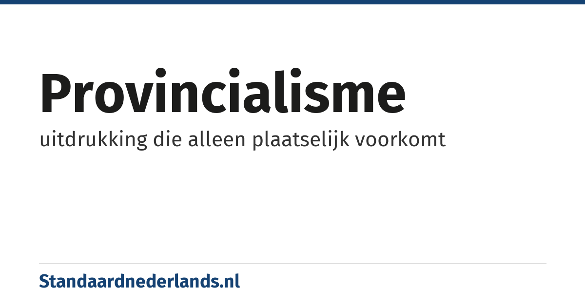 provincialisme: uitdrukking die alleen plaatselijk voorkomt