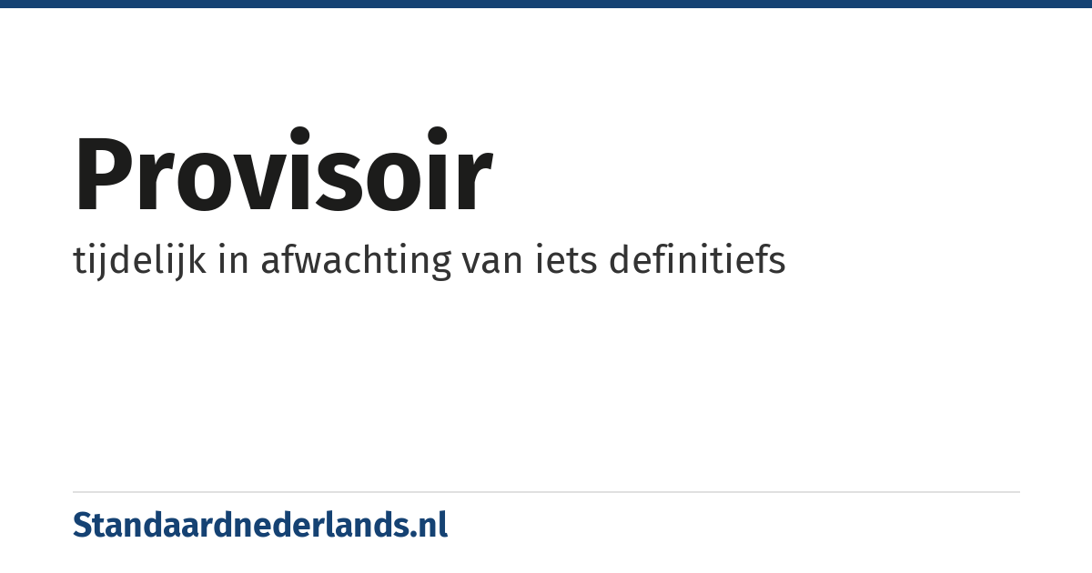 provisoir: tijdelijk in afwachting van iets definitiefs