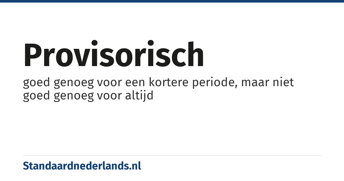 provisorisch: goed genoeg voor een kortere periode, maar niet goed genoeg voor altijd