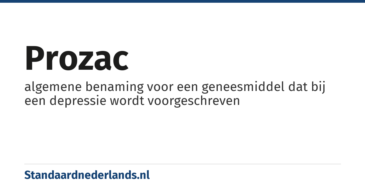 prozac: algemene benaming voor een geneesmiddel dat bij een depressie wordt voorgeschreven