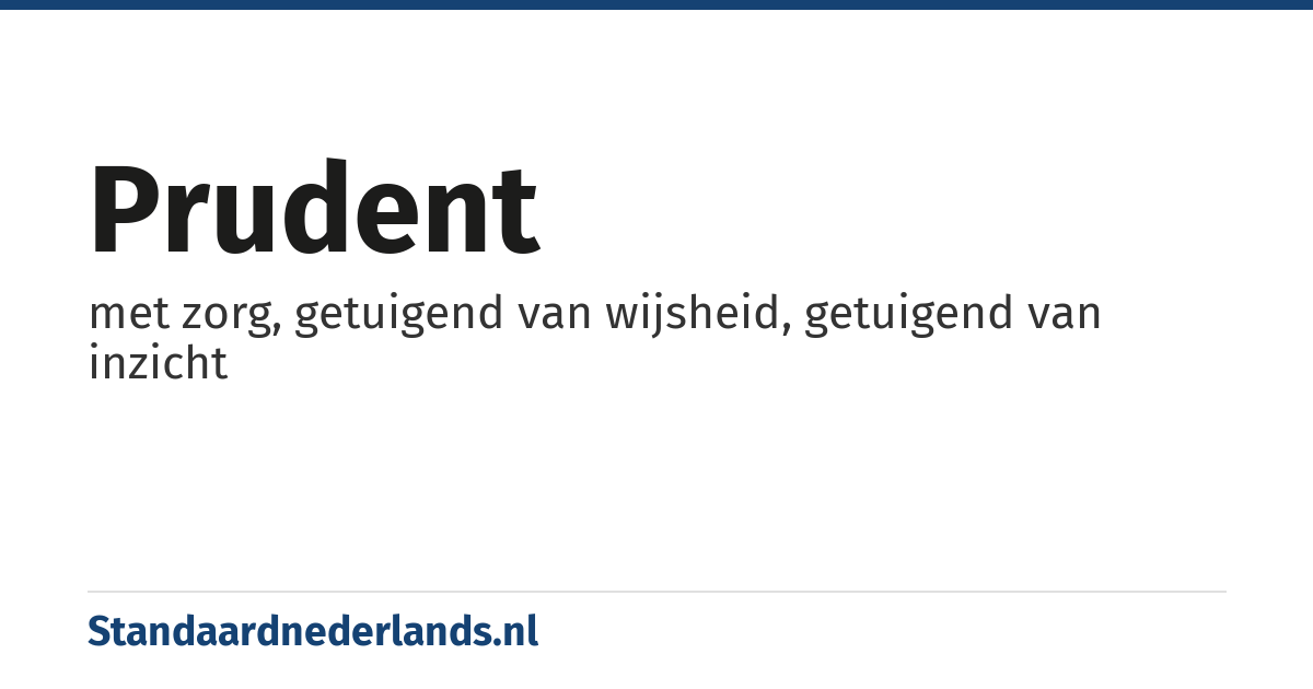 prudent: met zorg, getuigend van wijsheid, getuigend van inzicht