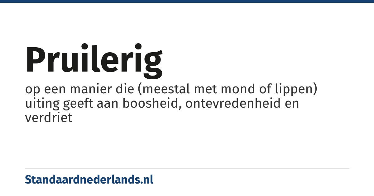 pruilerig: op een manier die (meestal met mond of lippen) uiting geeft aan boosheid, ontevredenheid en verdriet