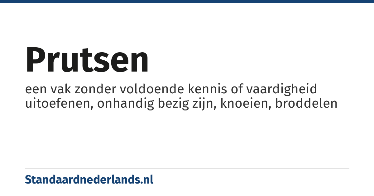 prutsen: een vak zonder voldoende kennis of vaardigheid uitoefenen, onhandig bezig zijn, knoeien, broddelen