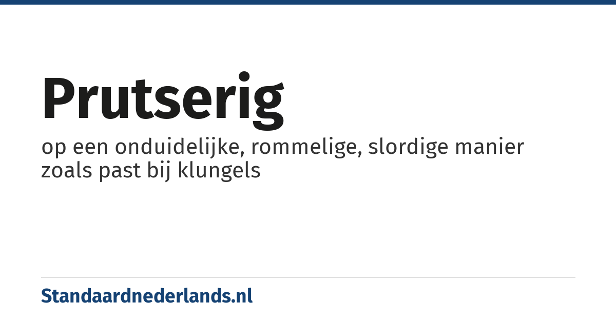 prutserig: op een onduidelijke, rommelige, slordige manier zoals past bij klungels