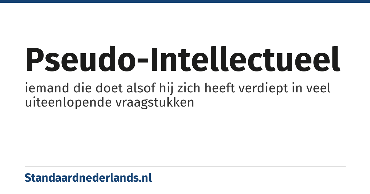 pseudo-intellectueel: iemand die doet alsof hij zich heeft verdiept in veel uiteenlopende vraagstukken