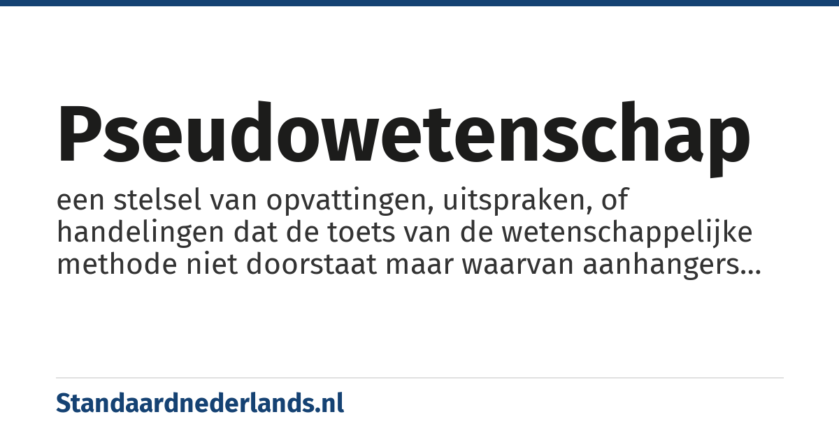 pseudowetenschap: een stelsel van opvattingen, uitspraken, of handelingen dat de toets van de wetenschappelijke methode niet doorstaat maar waarvan aanhangers toch beweren of insinueren dat het wetenschappelijk is