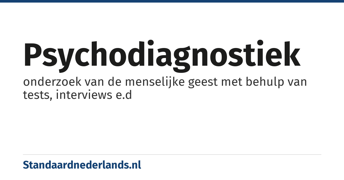 psychodiagnostiek: onderzoek van de menselijke geest met behulp van tests, interviews e.d