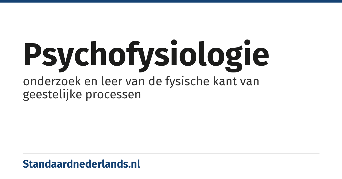 psychofysiologie: onderzoek en leer van de fysische kant van geestelijke processen