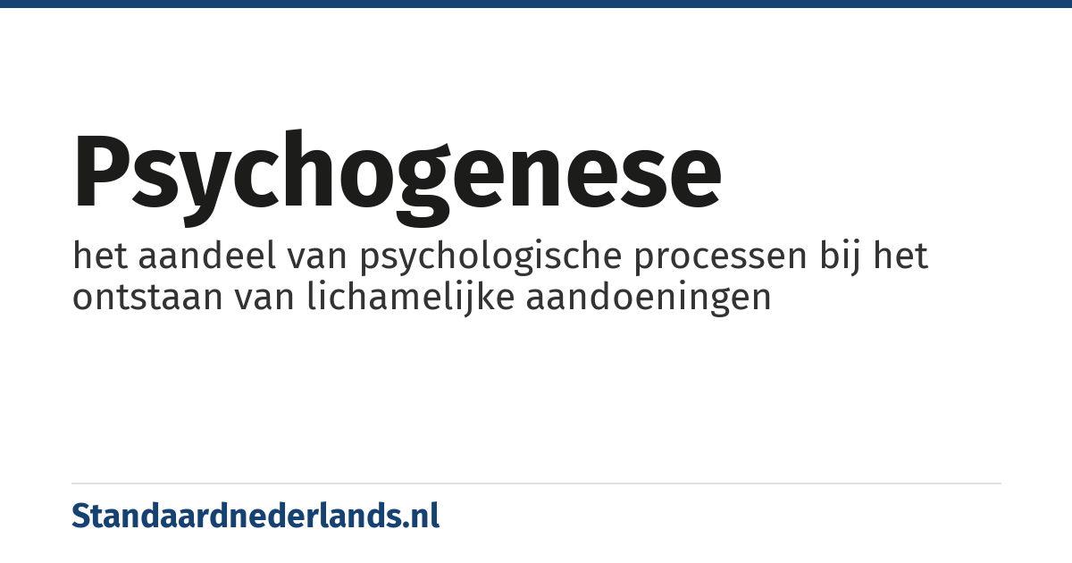 psychogenese: het aandeel van psychologische processen bij het ontstaan van lichamelijke aandoeningen